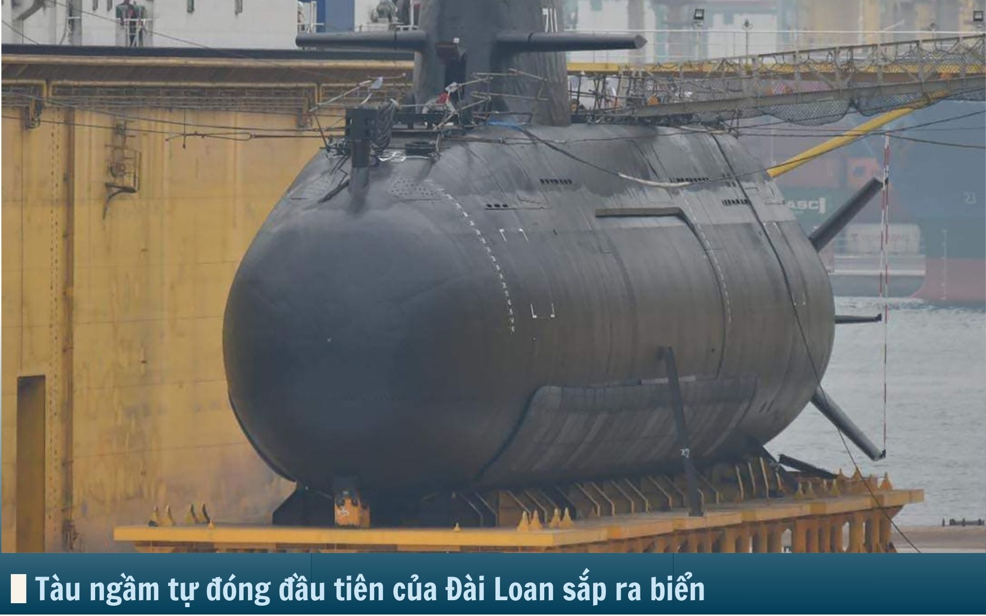 Hình ảnh báo chí 24h: Chiêm ngưỡng tàu ngầm tự đóng của Đài Loan sắp ra biển