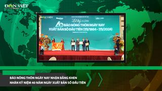 Bản tin Dân Việt Nóng 17/5: Báo Nông Thôn Ngày Nay nhận bằng khen nhân kỷ niệm 40 năm ngày xuất bản số đầu tiên